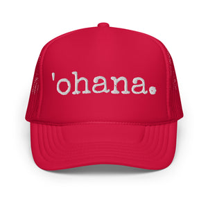 'ohana. Embroidered Foam Trucker Hat - Made To Order