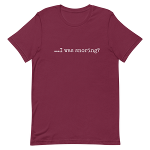 ...I was Snoring? Unisex T-Shirt - Made-To-Order