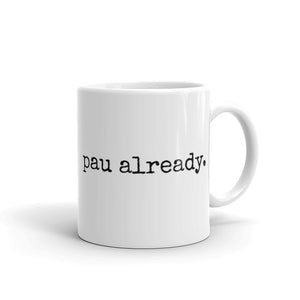 pau already. - Mug - Made To Order