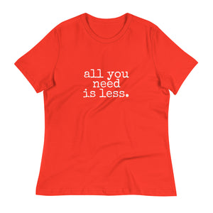 all you need is less. Women's Relaxed T-Shirt - Made To Order
