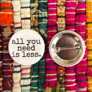 Campaign Pin - all you need is less