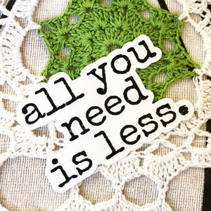 all you need is less. - sticker 3” x 2”