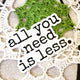 all you need is less. - sticker 3” x 2”