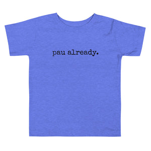 pau already. - Toddler T-Shirt - Made To Order