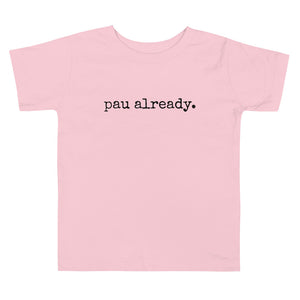 pau already. - Toddler T-Shirt - Made To Order