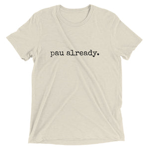 pau already. - Adult T-shirt - Made To Order