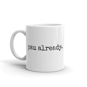 pau already. - Mug - Made To Order