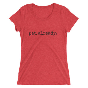 pau already. - Women's T-shirt - Made To Order